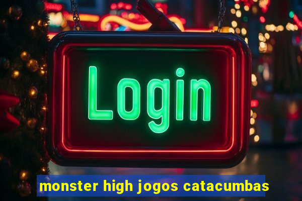 monster high jogos catacumbas